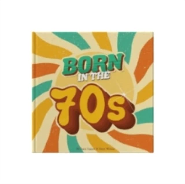 Born In The 70s : A celebration of being born in the 1970s and growing up in the 1980s Hardback