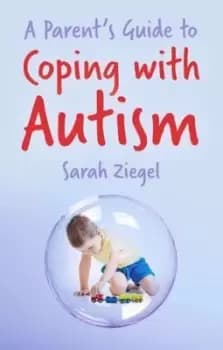 A parents guide to coping with autism by Sarah Ziegel