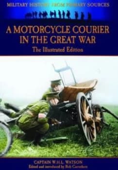 A Motorcycle Courier in the Great War by Capt. W.H.L. Watson Paperback