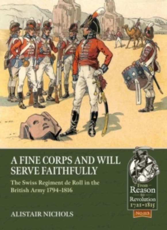 A Fine Corps and will Serve Faithfully : The Swiss Regiment de Roll in the British Army 1794-1816 Paperback / softback