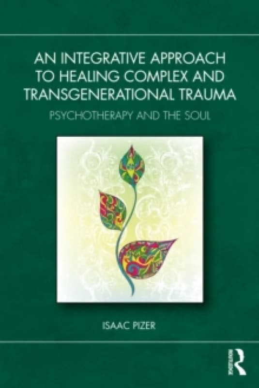 An Integrative Approach to Healing Complex and Transgenerational Trauma : Psychotherapy and the Soul Paperback / softback