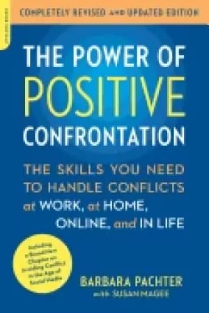 power of positive confrontation the skills you need to handle conflicts at