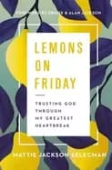 lemons on friday trusting god through my greatest heartbreak selecman matti