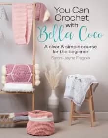 You Can Crochet with Bella Coco : A Clear & Simple Course for the Beginner