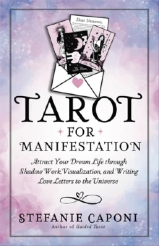 Tarot for Manifestation : Attract Your Dream Life through Shadow Work, Visualization and Writing Love Letters to the Universe Paperback / softback