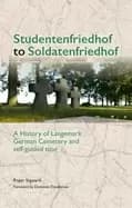 Studentenfriedhof to Soldatenfriedhof : A History of Langemark German Cemetery and Self-guided Tour
