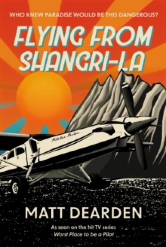 Flying from Shangri-La : What it was really like in the Worst Place to be a Pilot Hardback