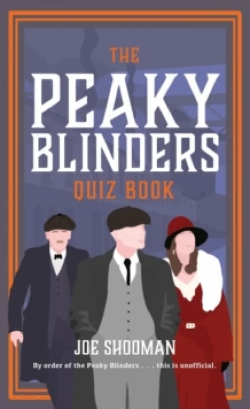 The Peaky Blinders Quiz Book : A criminally good quiz book, by order of the Peaky Blinders... Hardback