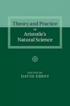 Theory and Practice in Aristotles Natural Science by David Ebrey Hardback