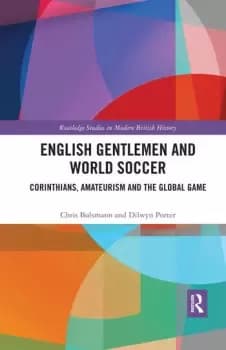 English Gentlemen and World SoccerCorinthians Amateurism and the Global Game