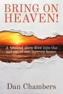 Bring on Heaven! : A biblical deep dive into the nature of our forever home
