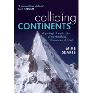 Colliding Continents : A geological exploration of the Himalaya, Karakoram, and Tibet