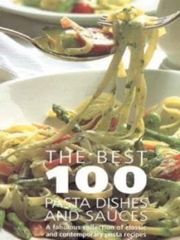 The Best 100 Pasta Dishes and Sauces Hardback
