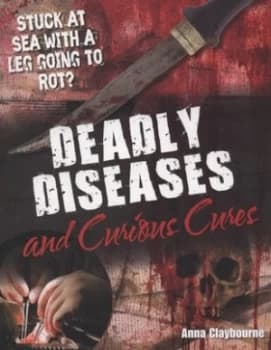 Deadly Diseases and Curious Cures by Anna Claybourne Book