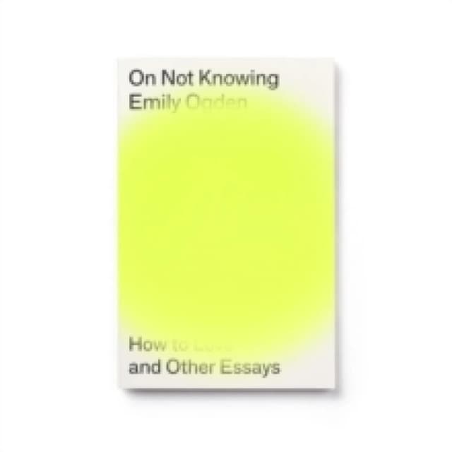 On Not Knowing : How to Love and Other Essays Paperback / softback