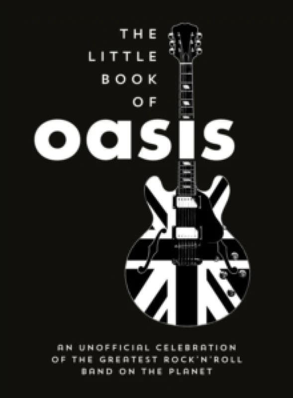 The Little Book of Oasis : An Unofficial Celebration of the Greatest Rock 'n' Roll Band on the Planet Hardback