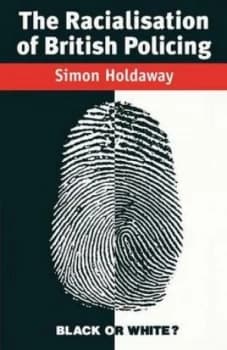 The Racialisation of British Policing by Simon Holdaway Book