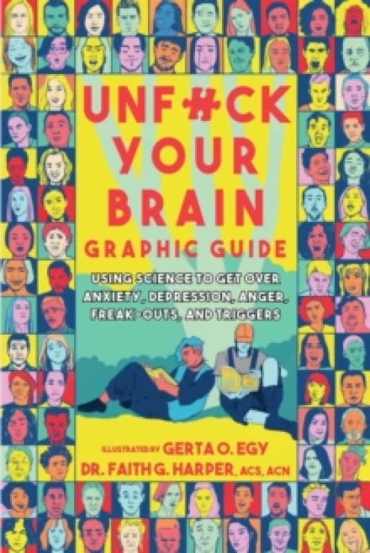 Unfuck Your Brain Graphic Guide : Using Science to Get Over Anxiety, Depression, Anger, Freak-Outs, and Triggers Paperback / softback