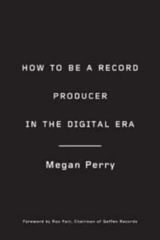 How to Be a Record Producer in the Digital Era by Megan Perry Paperback
