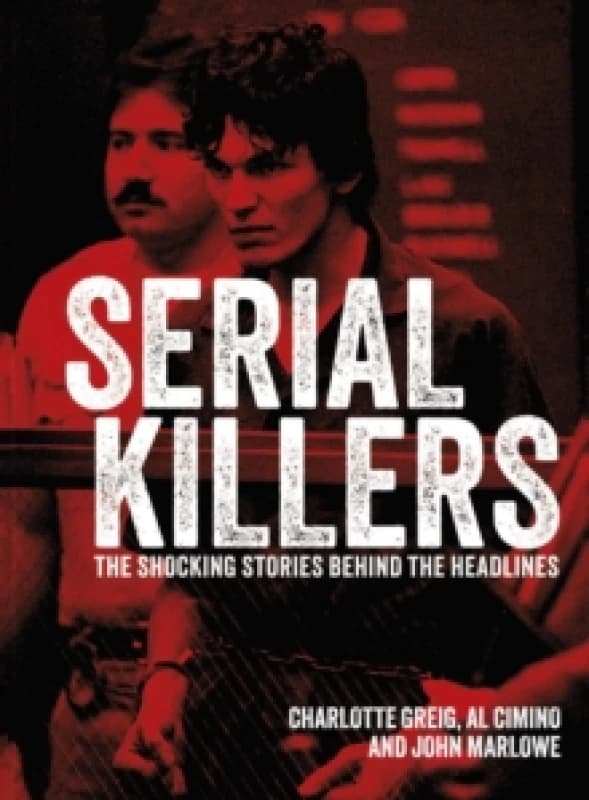Serial Killers : The Shocking Stories Behind the Headlines Hardback