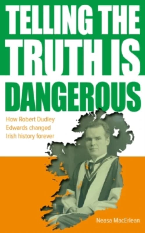 Telling The Truth Is Dangerous : How Robert Dudley Edwards changed Irish history forever Paperback / softback