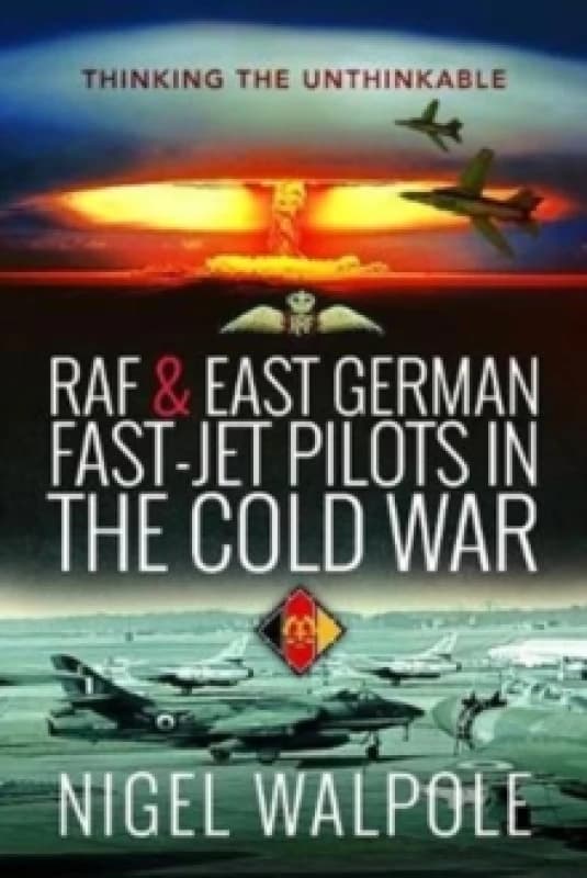 RAF and East German Fast-Jet Pilots in the Cold War : Thinking the Unthinkable Paperback / softback