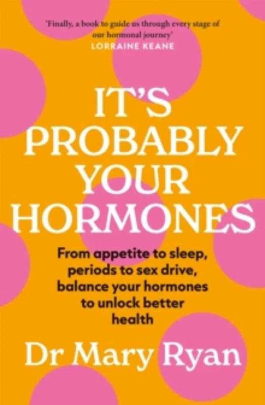 It's Probably Your Hormones : From appetite to sleep, periods to sex drive, balance your hormones to unlock better health Paperback / softback