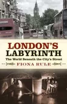 Londons Labyrinth : The World Beneath the City's Streets