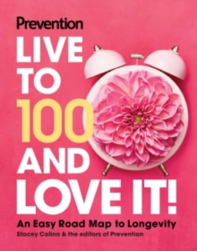 Prevention Live to 100 and Love It! : An Easy Road Map to Longevity Hardback