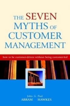 The Seven Myths of Customer Management by John Abram Hardback
