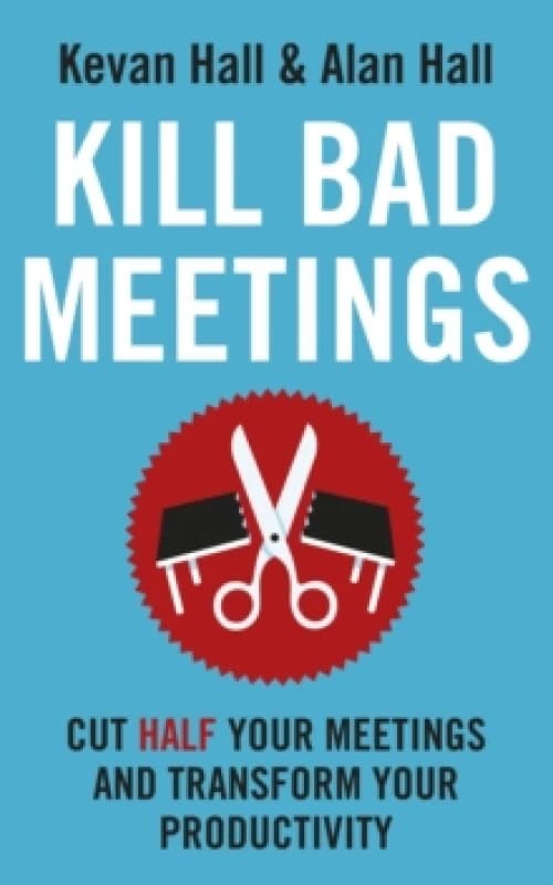 Kill Bad Meetings : Cut half your meetings and transform your productivity Paperback / softback