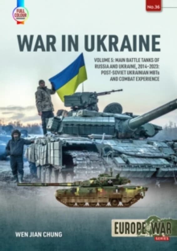 War in Ukraine Volume 5 : Main Battle Tanks of Russia and Ukraine, 2014-2023 Post-Soviet Ukrainian MBTs and Combat Experience Paperback / softback