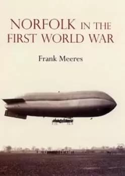 Norfolk in the First World War by Frank Meeres