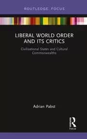 Liberal World Order and Its Critics Civilisational States and Cultural Commonwealths