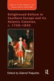 Enlightened Reform in Southern Europe and its Atlantic Colonies c. 1750-1830