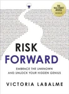 Risk Forward : Embrace the Unknown and Unlock Your Hidden Genius