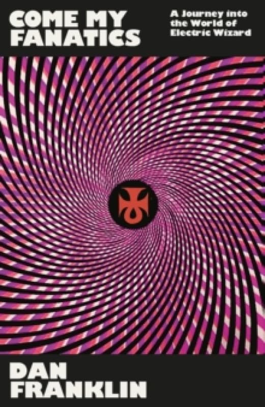 Come My Fanatics : A Journey into the World of Electric Wizard Paperback / softback