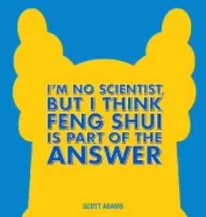 im no scientist but i think feng shui is part of the answer 44 a dilbert b