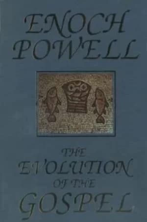 The evolution of the Gospel by J. Enoch Powell