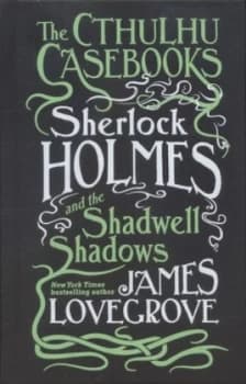 Sherlock Holmes and the Shadwell Shadows by James Lovegrove Hardback
