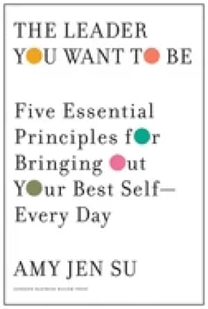 leader you want to be five essential principles for bringing out your best