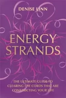 Energy Strands : The Ultimate Guide to Clearing the Cords That Are Constricting Your Life