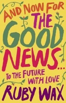 And now for the good news by Ruby Wax