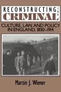 reconstructing the criminal culture law and policy in england 1830 1914