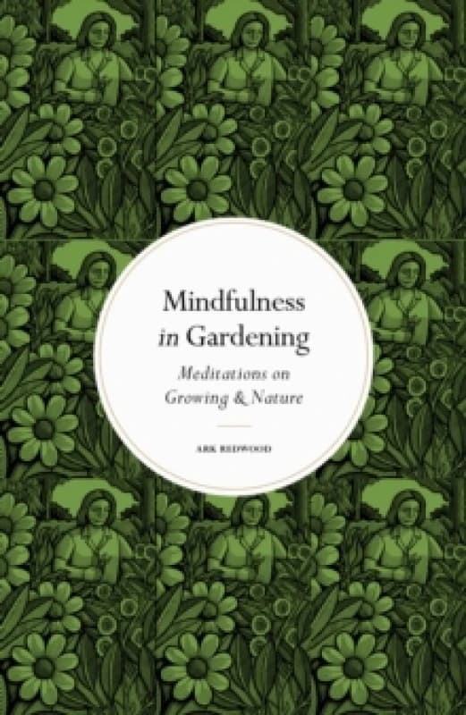 Mindfulness in Gardening. Hardback. By Ark Redwood Books