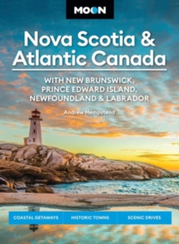 Moon Nova Scotia & Atlantic Canada: With New Brunswick, Prince Edward Island, Newfoundland & Labrador : Coastal Getaways, Historic Towns, Scenic Drive