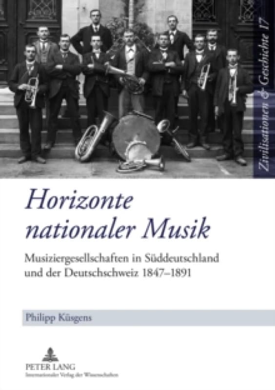 Horizonte Nationaler Musik : Musiziergesellschaften in Sueddeutschland Und Der Deutschschweiz 1847-1891 Hardback
