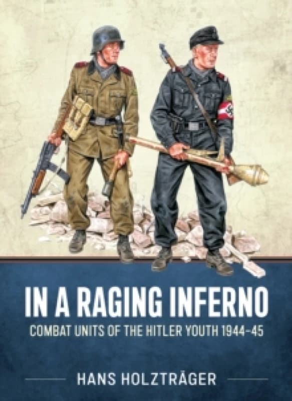 In A Raging Inferno : Combat Units of the Hitler Youth 1944-45 Paperback / softback