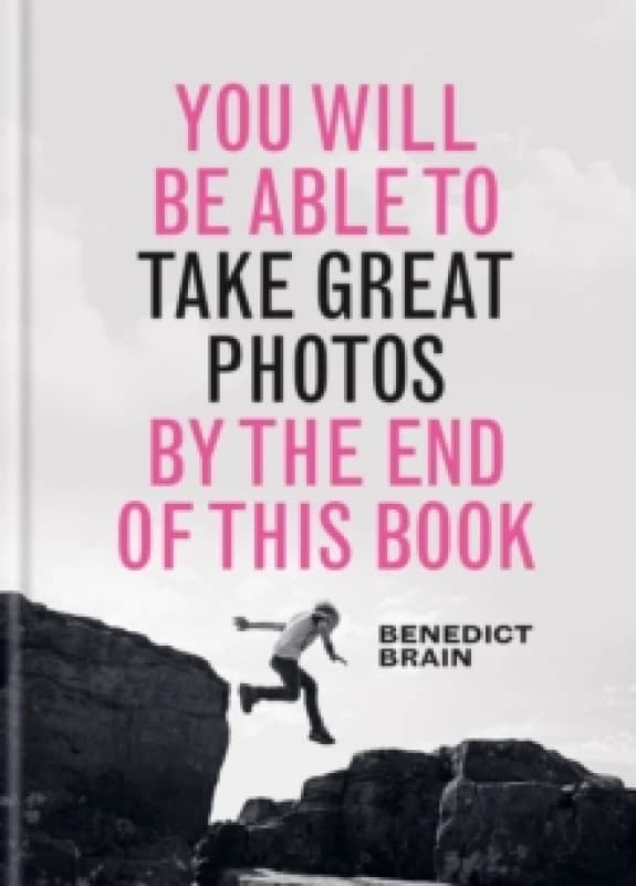 You Will be Able to Take Great Photos by The End of This Book : A new approach to image-making Hardback
