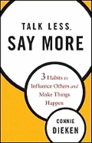 talk less say more three habits to influence others and make things happen